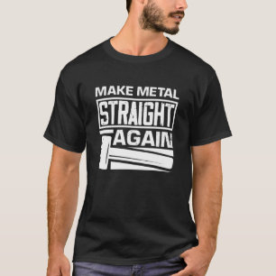 Make Metal Straight Again Funny Auto Body Shop Tec T-Shirt