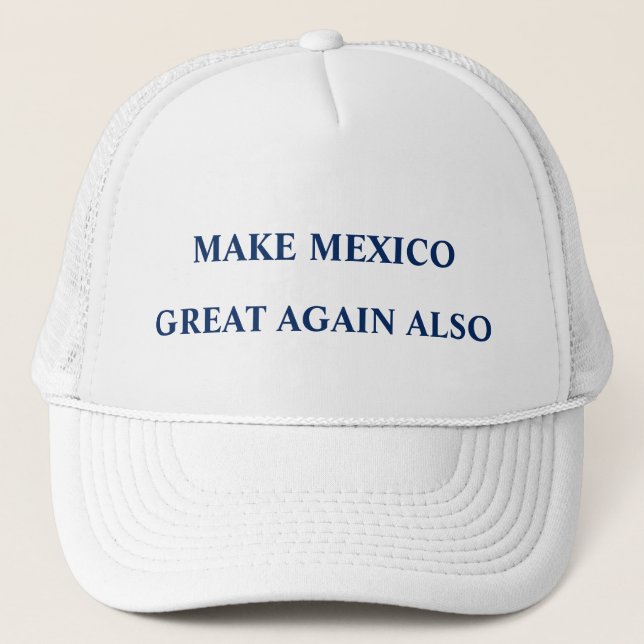 Make Mexico Great Again Also Trucker Hat (Front)