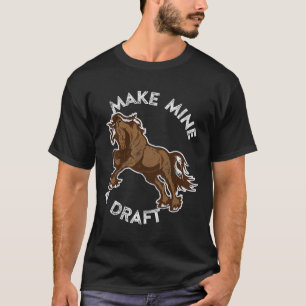 Make Mine A Draught Shirt Rodeo Tees Horse Racer G