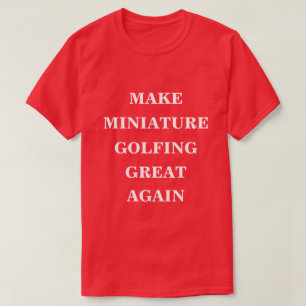 Make Miniature Golfing Great Again  T-Shirt
