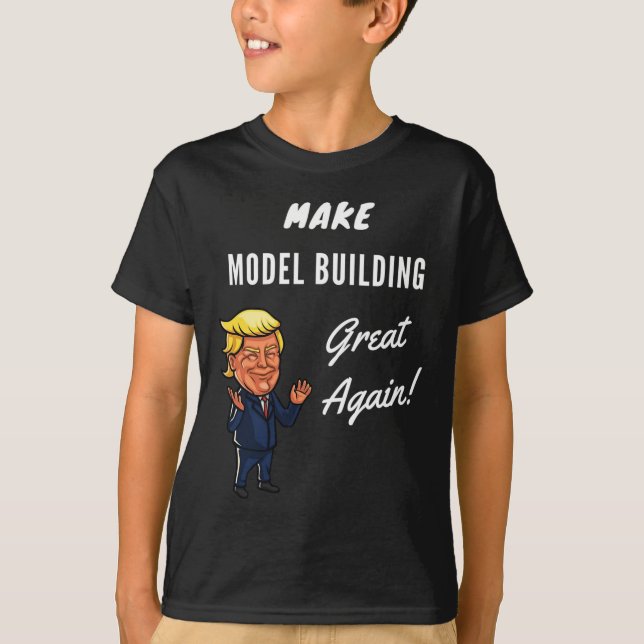 Make Model Building Great Again  T-Shirt (Front)