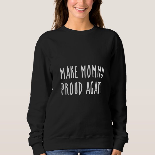 Make mommy proud again  sweatshirt (Front)