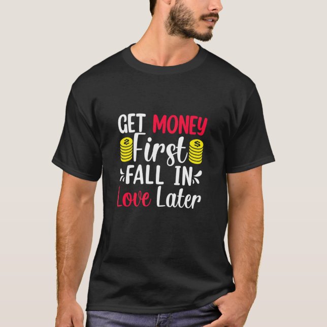 Make Money First Fall In Love Later Money Love T-Shirt (Front)