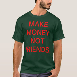 Make Money Not Friends in red letters friends T-Shirt