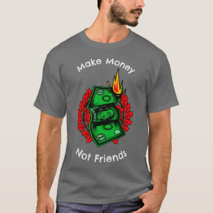 Make money not friends T-Shirt