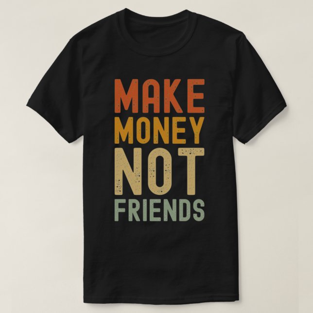 Make Money Not Friends T-Shirt (Design Front)