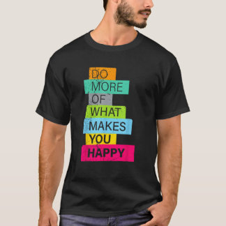 Make more what makes you happy T-Shirt