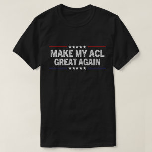 Make My ACL Great Again Funny ACL Surgery Recovery T-Shirt