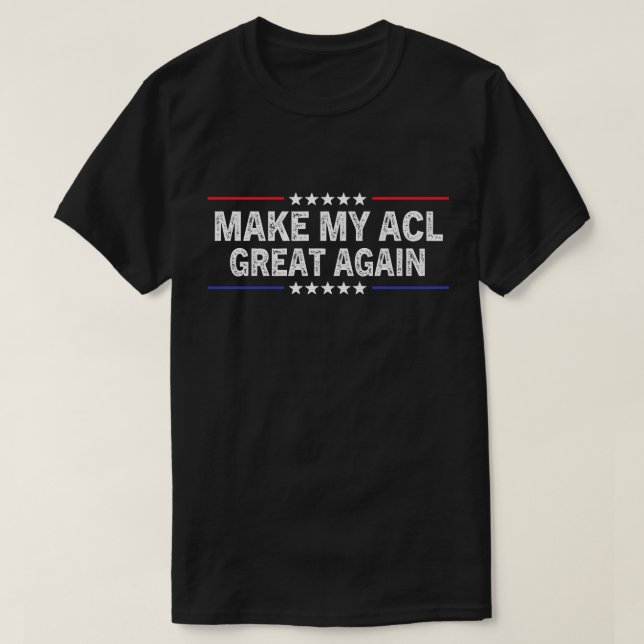 Make My ACL Great Again Funny ACL Surgery Recovery T-Shirt (Design Front)