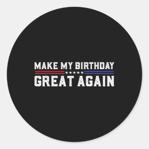 Make My Birthday Great Again Funny Trump Fan Birth Classic Round Sticker