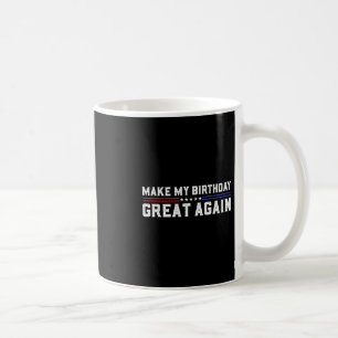 Make My Birthday Great Again Funny Trump Fan Birth Coffee Mug