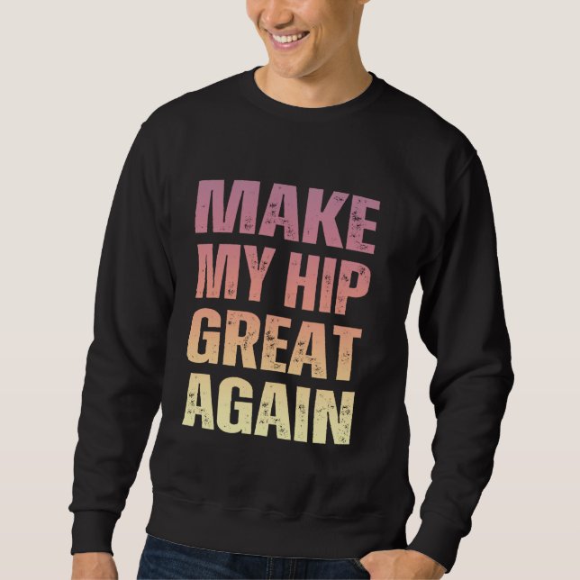 Make My Hip Great Again Funny Broken Hip Surgery R Sweatshirt (Front)