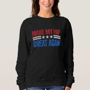 Make My Hip Great Again Funny Hip Surgery Recovery Sweatshirt