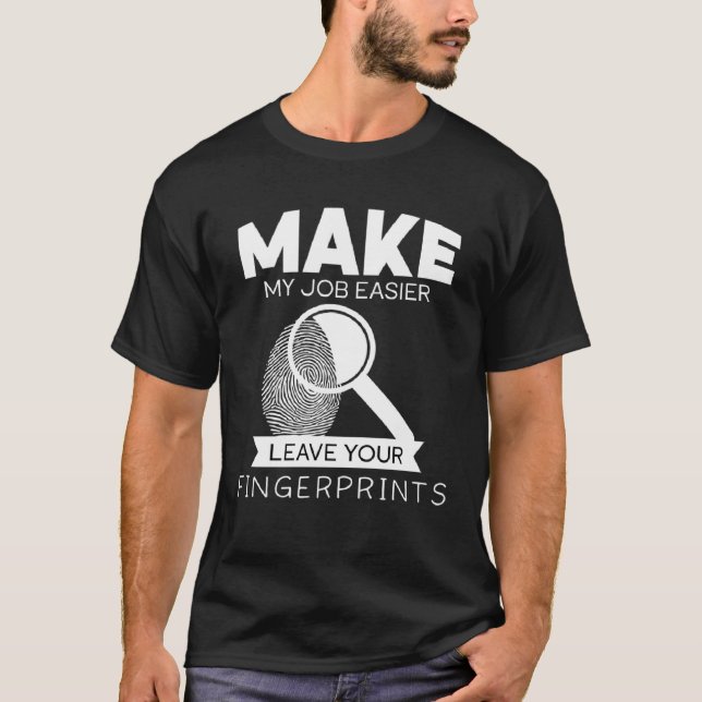 Make my job easier leave u fingerprints  forensic  T-Shirt (Front)