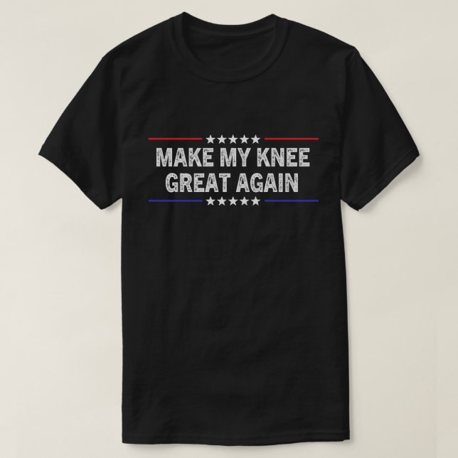 Make My Knee Great Again Funny Broken Knee Surgery T-Shirt (Design Front)