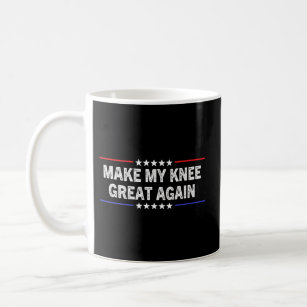 Make My Knee Great Again - Surgery Injury Recovery Coffee Mug