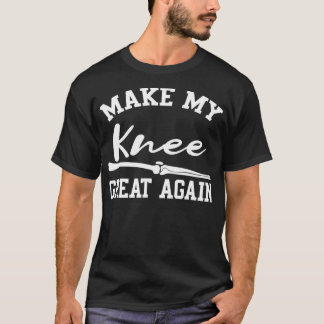 Make My Knee Great Again Surgery Physical Therapy T-Shirt