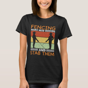 Make New Friends And Stab Them   Fencing T-Shirt