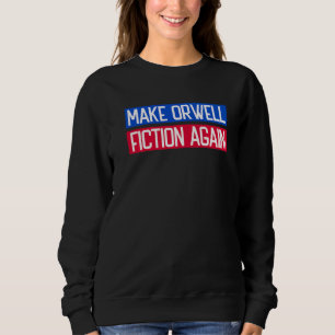 Make Orwell Fiction Again Libertarian Orwellian 19 Sweatshirt