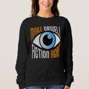 Make Orwell Fiction Again Libertarian Orwellian Or Sweatshirt