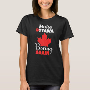 Make Ottawa Boring Again  Ottowa Canada T-Shirt