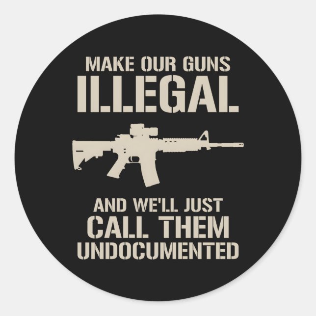 Make Our Guns Illegal We'Ll Call Them Undod Ar15 Classic Round Sticker (Front)