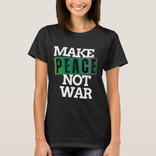 Make Peace Not War Peace Anti War No More Wars T-Shirt