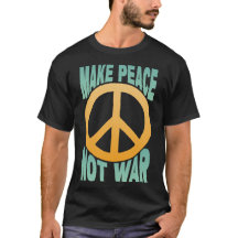 make peace not war t shirt make the world peaceful