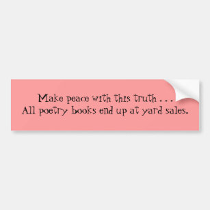 Make peace with this truth . . .All poetry book... Bumper Sticker