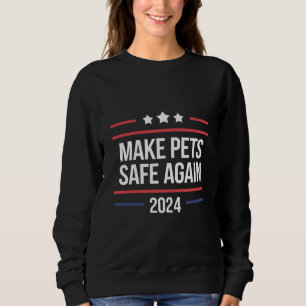 Make Pets Safe Again Funny Pet Safety Awareness Sweatshirt