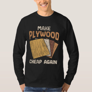 Make Plywood Cheap Humor Joke Woodworkers Carpent T-Shirt