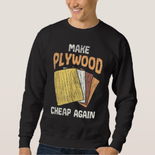 Make Plywood Cheap Humour Joke Woodworkers Carpent Sweatshirt
