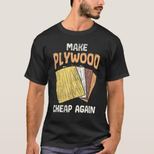Make Plywood Cheap Humour Joke Woodworkers Carpent T-Shirt