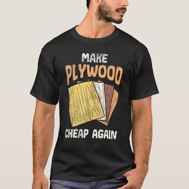 Make Plywood Cheap Humour Joke Woodworkers Carpent T-Shirt (Front)