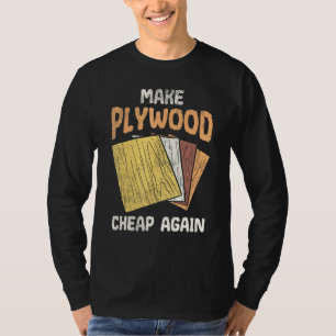 Make Plywood Cheap Humour Joke Woodworkers Carpent T-Shirt