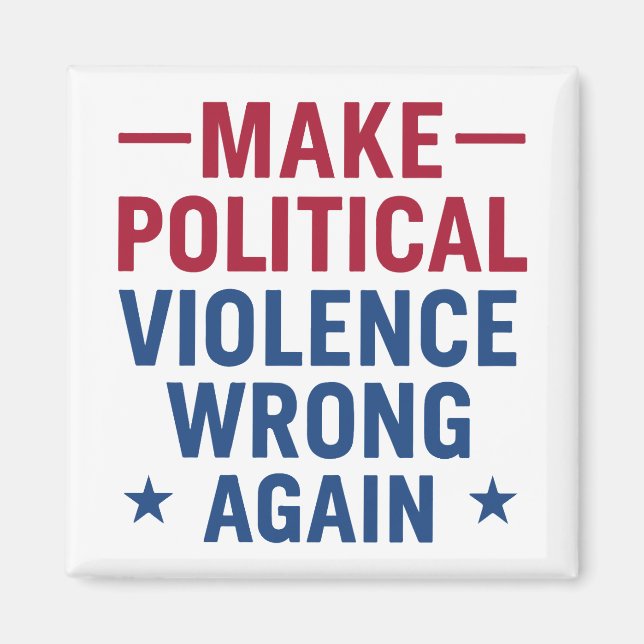 Make political violence wrong again magnet (Front)