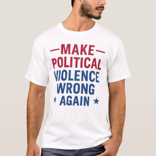 Make political violence wrong again T-Shirt