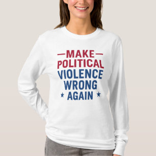 Make political violence wrong again T-Shirt
