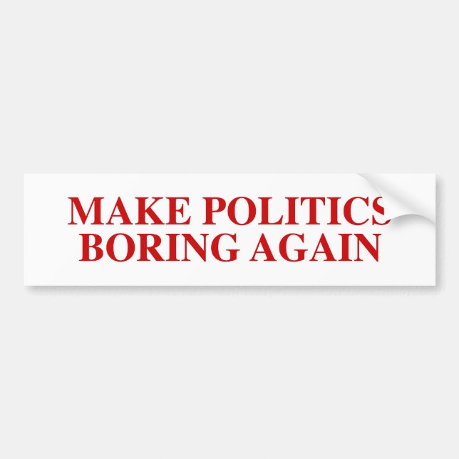 Make Politics Boring Again Bumper Sticker (Front)
