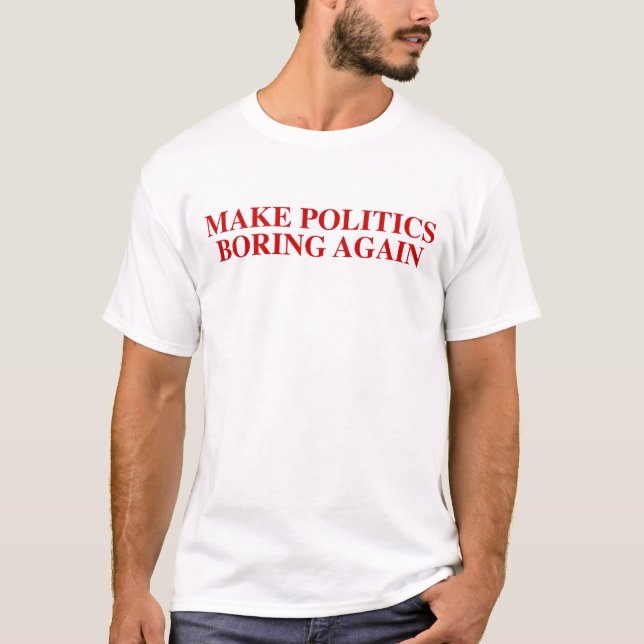 Make Politics Boring Again T-Shirt (Front)