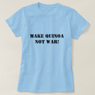 Make Quinoa Not War! T-Shirt