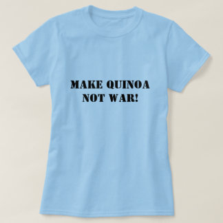 Make Quinoa Not War! T-Shirt