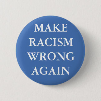"MAKE RACISM WRONG AGAIN" BUTTON
