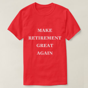 Make Retirement Great Again T-Shirt