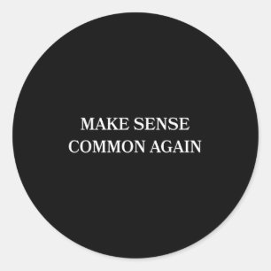 Make Sense Common Again Funny For Men Women  Classic Round Sticker