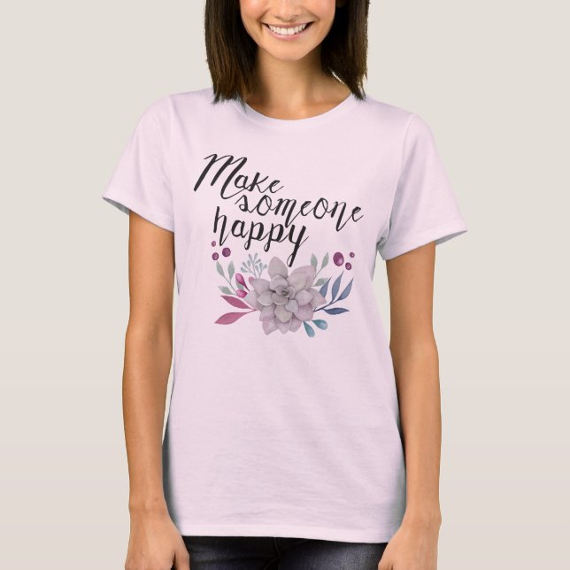 Make someone happy FLOWERS T-Shirt (Front)