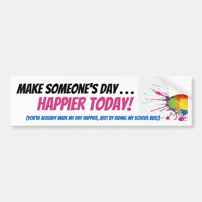Make Someone's Day ... Happier Today! Bumper Sticker (Front)