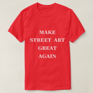 Make Street Art Great Again  T-Shirt