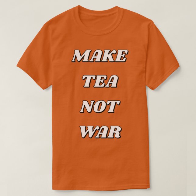 MAKE TEA NOT WAR 17 T-Shirt (Design Front)