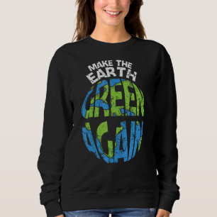 Make The Earth Green Again Conservation Day Planet Sweatshirt